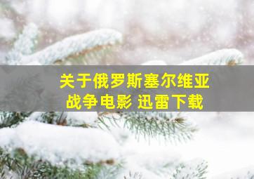 关于俄罗斯塞尔维亚战争电影 迅雷下载